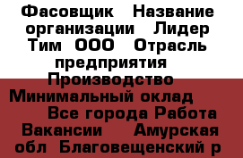 Фасовщик › Название организации ­ Лидер Тим, ООО › Отрасль предприятия ­ Производство › Минимальный оклад ­ 34 000 - Все города Работа » Вакансии   . Амурская обл.,Благовещенский р-н